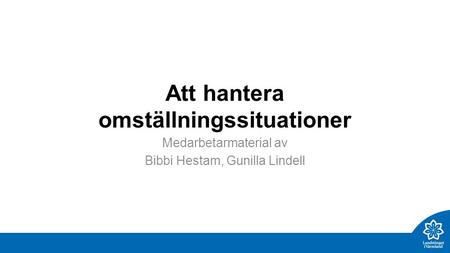 Att hantera omställningssituationer Medarbetarmaterial av Bibbi Hestam, Gunilla Lindell.
