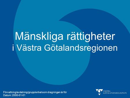 Mänskliga rättigheter i Västra Götalandsregionen Förvaltning/avdelning/grupp/enhet som dragningen är för Datum: 2000-01-01.