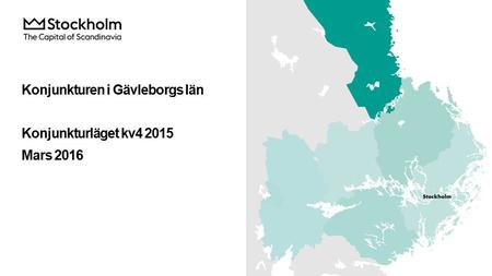 Konjunkturen i Gävleborgs län Konjunkturläget kv4 2015 Mars 2016.