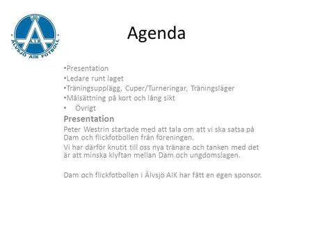 Agenda Presentation Ledare runt laget Träningsupplägg, Cuper/Turneringar, Träningsläger Målsättning på kort och lång sikt Övrigt Presentation Peter Westrin.