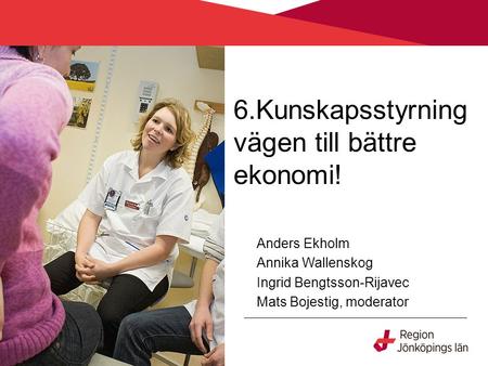 6.Kunskapsstyrning vägen till bättre ekonomi! Anders Ekholm Annika Wallenskog Ingrid Bengtsson-Rijavec Mats Bojestig, moderator.