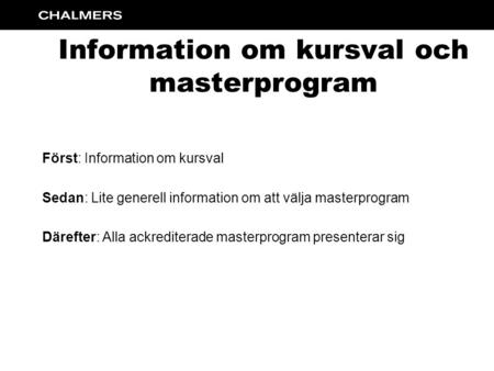 Information om kursval och masterprogram Först: Information om kursval Sedan: Lite generell information om att välja masterprogram Därefter: Alla ackrediterade.