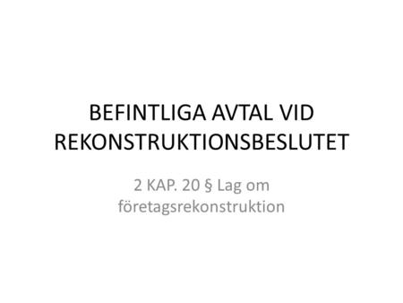 BEFINTLIGA AVTAL VID REKONSTRUKTIONSBESLUTET 2 KAP. 20 § Lag om företagsrekonstruktion.