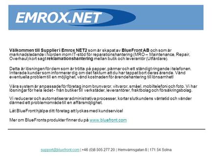 Välkommen till Supplier i Emrox NET2 som är skapat av BlueFront AB och som är marknadsledande i Norden inom IT-stöd för reparationshantering (MRO – Maintenance,