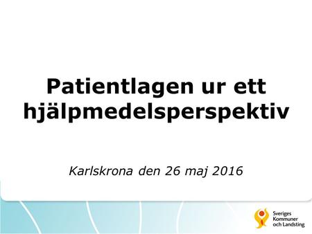 Patientlagen ur ett hjälpmedelsperspektiv Karlskrona den 26 maj 2016.