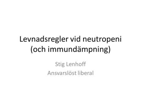 Levnadsregler vid neutropeni (och immundämpning) Stig Lenhoff Ansvarslöst liberal.