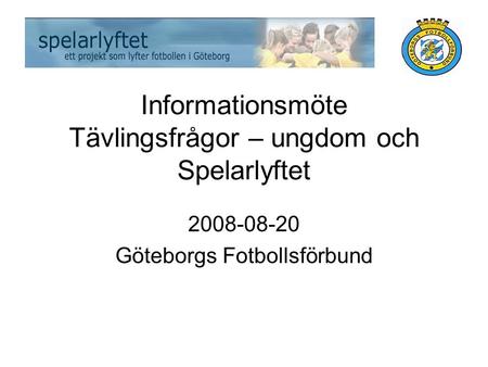Informationsmöte Tävlingsfrågor – ungdom och Spelarlyftet 2008-08-20 Göteborgs Fotbollsförbund.