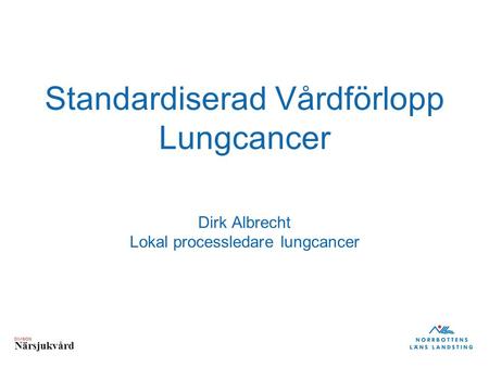 DIVISION Närsjukvård Standardiserad Vårdförlopp Lungcancer Dirk Albrecht Lokal processledare lungcancer.
