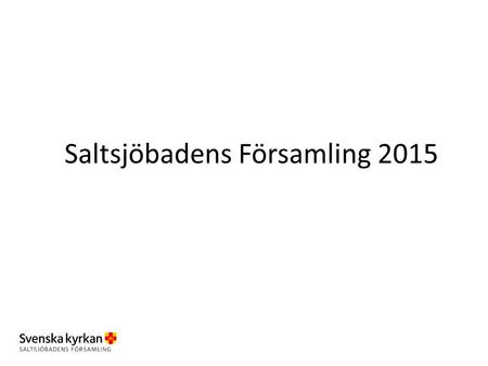 Saltsjöbadens Församling 2015. Våra fem fokusområden Barn & ungdom Nya medarbetare Kyrka – Verksamhet och byggnad Förskola Grav.