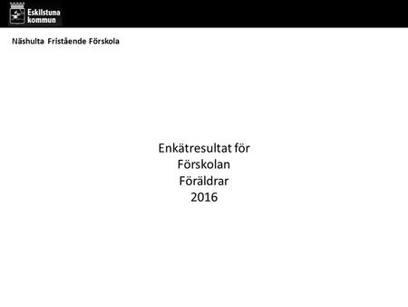 Enkätresultat för Förskolan Föräldrar 2016 Näshulta Fristående Förskola.