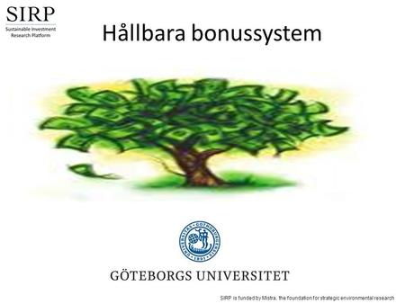 SIRP is funded by Mistra, the foundation for strategic environmental research Hållbara bonussystem Maria Andersson Tommy Gärling Martin Hedesström Anders.