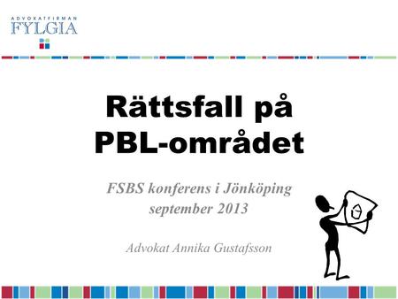 Rättsfall på PBL-området FSBS konferens i Jönköping september 2013 Advokat Annika Gustafsson.