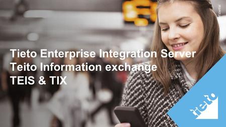 Confidential Tieto Enterprise Integration Server Teito Information exchange TEIS & TIX.