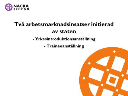 Två arbetsmarknadsinsatser initierad av staten - Yrkesintroduktionsanställning - Traineeanställning.