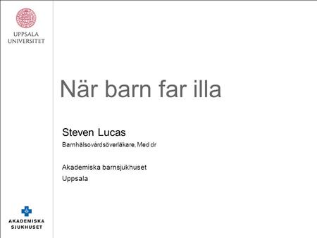 När barn far illa Steven Lucas Barnhälsovårdsöverläkare, Med dr Akademiska barnsjukhuset Uppsala.