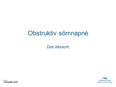 DIVISION Närsjukvård Obstruktiv sömnapnè Dirk Albrecht.