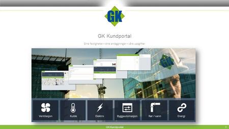 GK Kundportal Dina fastigheter – dina anläggningar – våra uppgifter GK Kundportal 1.