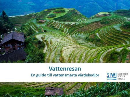 © SIWI | siwi.org Title Subtitle Vattenresan En guide till vattensmarta värdekedjor.