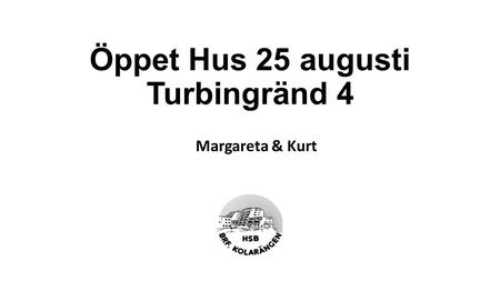 Öppet Hus 25 augusti Turbingränd 4 Margareta & Kurt.