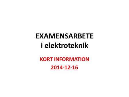 EXAMENSARBETE i elektroteknik KORT INFORMATION 2014-12-16.