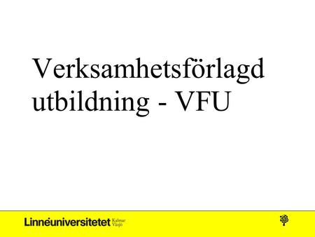 Verksamhetsförlagd utbildning - VFU. VFU Verksamhetsförlagd utbildning Skall genomsyra utbildningen Innefattar alla delar av lärarrollen VFU på heltid.