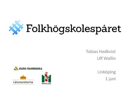 Tobias Hedkvist Ulf Wallin Linköping 1 juni. Utveckling av folkhögskola för ensamkommande ungdomar Start i Skåne 2012 Samverkansprojekt Drivs med nationella.