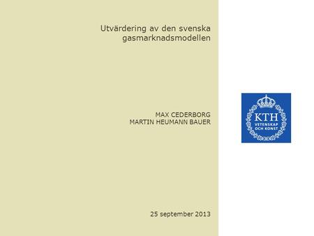 Utvärdering av den svenska gasmarknadsmodellen MAX CEDERBORG MARTIN HEUMANN BAUER 25 september 2013.