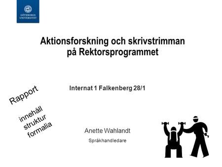Aktionsforskning och skrivstrimman på Rektorsprogrammet Internat 1 Falkenberg 28/1 Anette Wahlandt Språkhandledare Rapport innehåll struktur formalia.