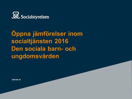 Öppna jämförelser inom socialtjänsten 2016 Den sociala barn- och ungdomsvården 2016-06-16.