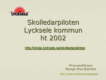 Skolledarpiloten Lycksele kommun ht 2002  Processförare Bengt-Ove Åström