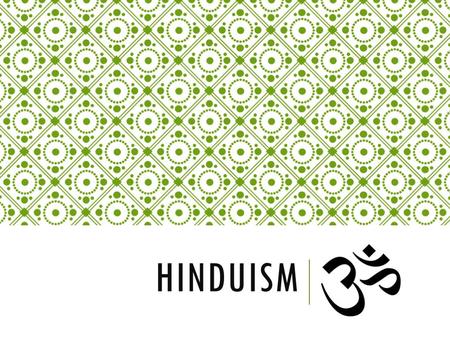 HINDUISM. VEM ÄR HINDU? Svar: Man föds till hindu och man kan aldrig konvertera till att bli hindu, även om man kan anamma religionen och tron.