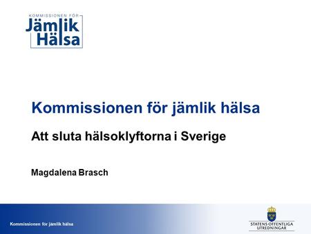 Kommissionen för jämlik hälsa Att sluta hälsoklyftorna i Sverige Magdalena Brasch.