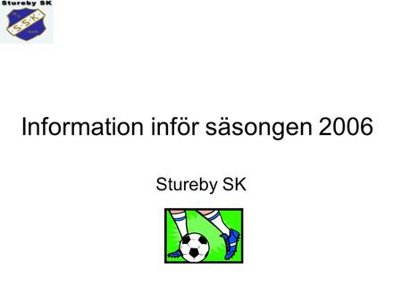 Information inför säsongen 2006 Stureby SK Vad som gäller kommande säsong Stureby SK har tagit fram denna oh-serie för att samtliga lag på ett enkelt.