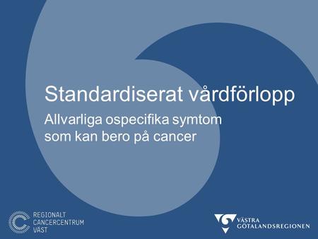 Standardiserat vårdförlopp Allvarliga ospecifika symtom som kan bero på cancer.