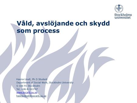 Våld, avslöjande och skydd som process Hanna Linell, Ph D Student Department of Social Work, Stockholm University S-106 91 Stockholm Tel, +46-8-163747.