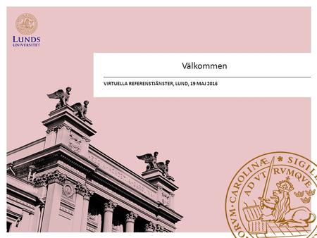 Välkommen VIRTUELLA REFERENSTJÄNSTER, LUND, 19 MAJ 2016.
