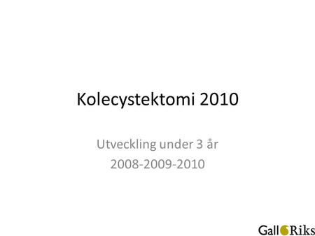 Kolecystektomi 2010 Utveckling under 3 år 2008-2009-2010.