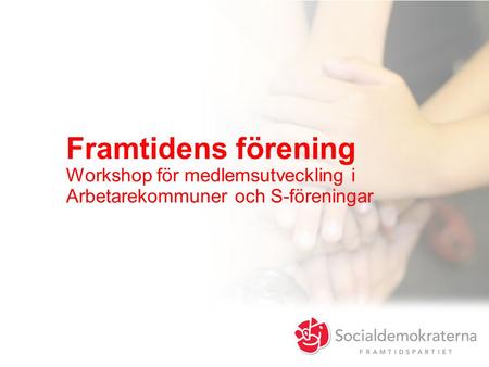 Framtidens förening Workshop för medlemsutveckling i Arbetarekommuner och S-föreningar.