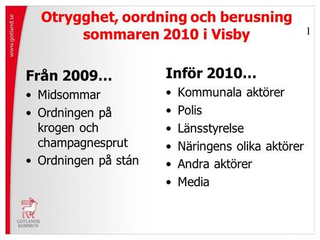 Otrygghet, oordning och berusning sommaren 2010 i Visby Från 2009… Midsommar Ordningen på krogen och champagnesprut Ordningen på stán Inför 2010… Kommunala.