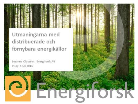 Utmaningarna med distribuerade och förnybara energikällor Susanne Olausson, Energiforsk AB Visby 7 Juli 2016.