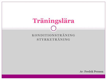 KONDITIONSTRÄNING STYRKETRÄNING Träningslära Av: Fredrik Persson.