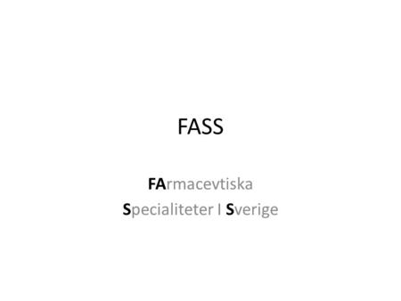 FASS FArmacevtiska Specialiteter I Sverige. Sista utgåvan i pappersformat är 2015 (50:e upplagan) Fass-boken 2015 trycks i två volymer och beräknas uppta.