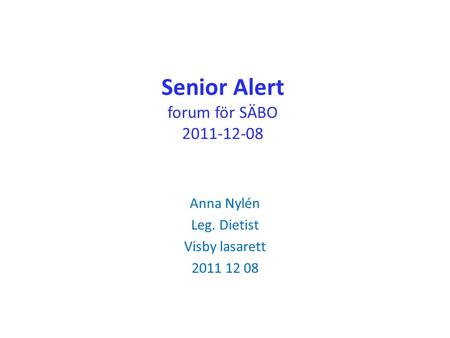 Senior Alert forum för SÄBO 2011-12-08 Anna Nylén Leg. Dietist Visby lasarett 2011 12 08.