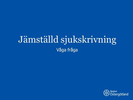 Region Östergötland Jämställd sjukskrivning Våga fråga.