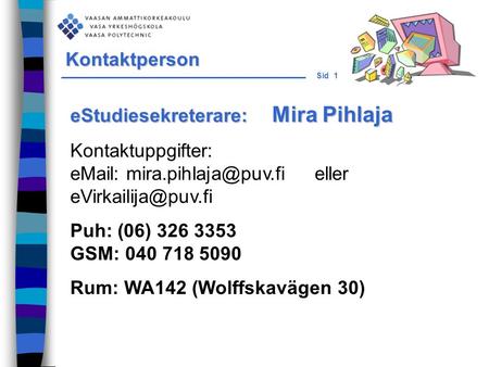 Sid 1 eStudiesekreterare: Mira Pihlaja Kontaktuppgifter:   eller Puh: (06) 326 3353 GSM: 040 718 5090 Rum:
