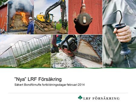 ”Nya” LRF Försäkring Säkert Bondförnufts fortbildningsdagar februari 2014.