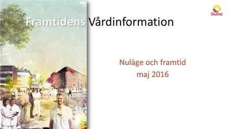 Framtidens Framtidens Vårdinformation Nuläge och framtid maj 2016.