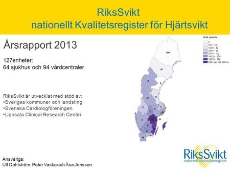 RiksSvikt nationellt Kvalitetsregister för Hjärtsvikt Ansvariga: Ulf Dahlström, Peter Vasko och Åsa Jonsson RiksSvikt är utvecklat med stöd av: Sveriges.