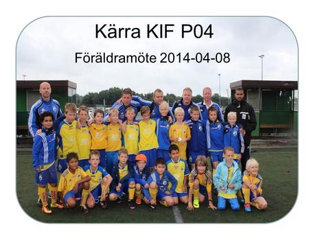 Kärra KIF P04 Föräldramöte 2014-04-08. Agenda Året som gått Laget, antal spelare Seriespel 2014 Träningsupplägg Föräldrarepresentant Lotteriansvariga.