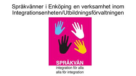 Språkvänner i Enköping en verksamhet inom Integrationsenheten/Utbildningsförvaltningen.